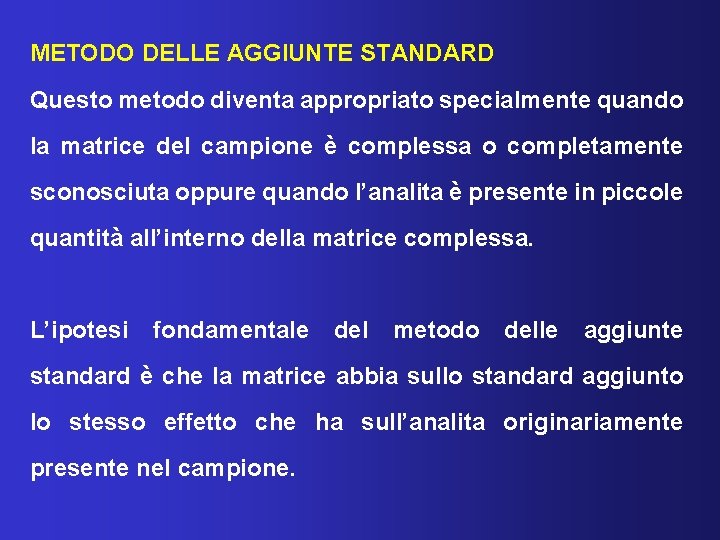 METODO DELLE AGGIUNTE STANDARD Questo metodo diventa appropriato specialmente quando la matrice del campione