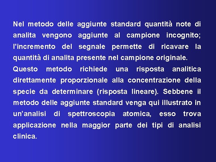 Nel metodo delle aggiunte standard quantità note di analita vengono aggiunte al campione incognito;