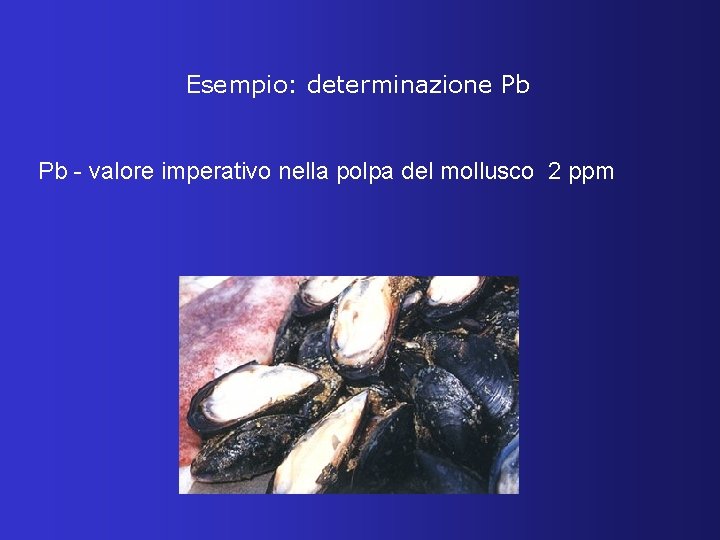 Esempio: determinazione Pb Pb - valore imperativo nella polpa del mollusco 2 ppm 