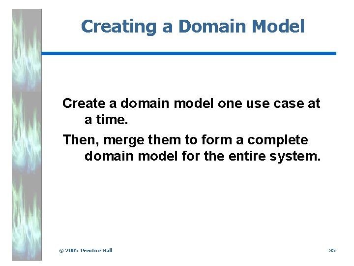 Creating a Domain Model Create a domain model one use case at a time.