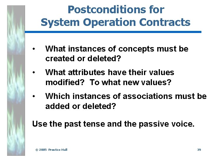 Postconditions for System Operation Contracts • What instances of concepts must be created or