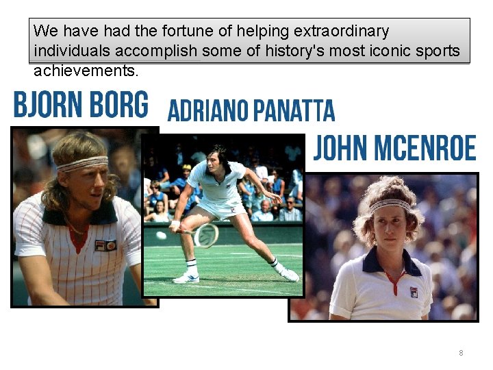 We have had the fortune of helping extraordinary individuals accomplish some of history's most
