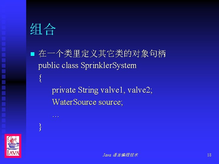 组合 n 在一个类里定义其它类的对象句柄 public class Sprinkler. System { private String valve 1, valve 2;