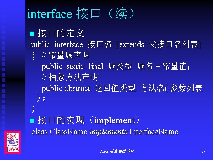 interface 接口（续） n 接口的定义 public interface 接口名 [extends 父接口名列表] { // 常量域声明 public static