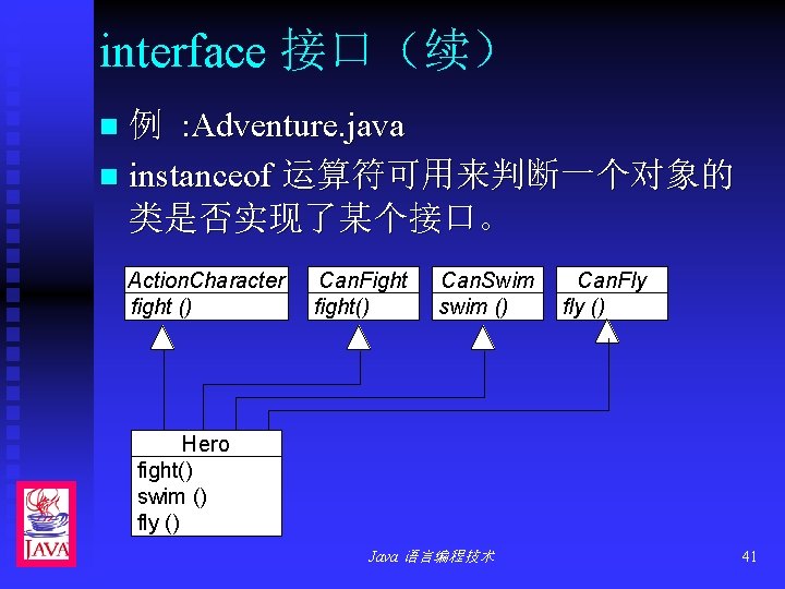 interface 接口（续） 例 : Adventure. java n instanceof 运算符可用来判断一个对象的 类是否实现了某个接口。 n Action. Character fight