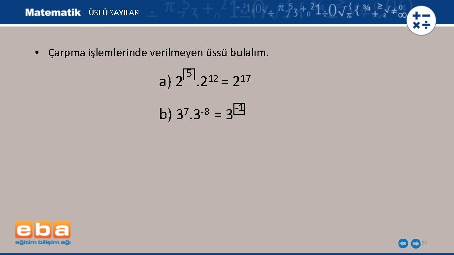 ÜSLÜ SAYILAR • Çarpma işlemlerinde verilmeyen üssü bulalım. 5 12 ☐ a) 2 .