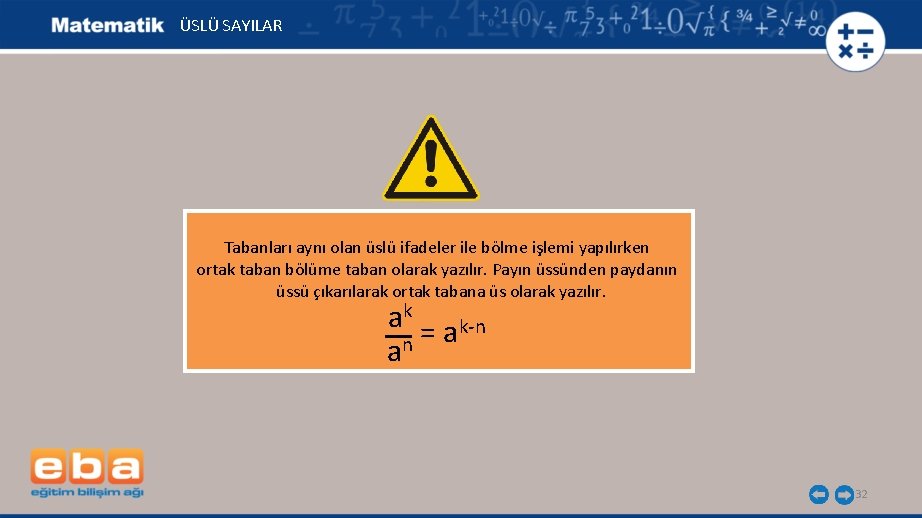 ÜSLÜ SAYILAR Tabanları aynı olan üslü ifadeler ile bölme işlemi yapılırken ortak taban bölüme