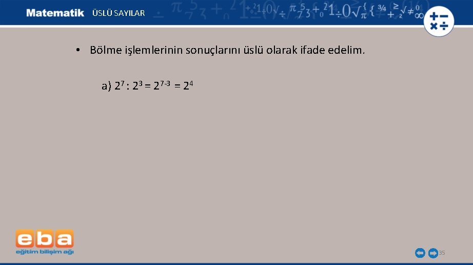 ÜSLÜ SAYILAR • Bölme işlemlerinin sonuçlarını üslü olarak ifade edelim. a) 27 : 23