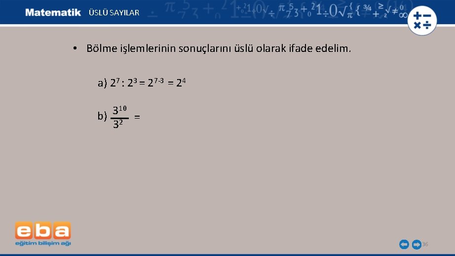 ÜSLÜ SAYILAR • Bölme işlemlerinin sonuçlarını üslü olarak ifade edelim. a) 27 : 23