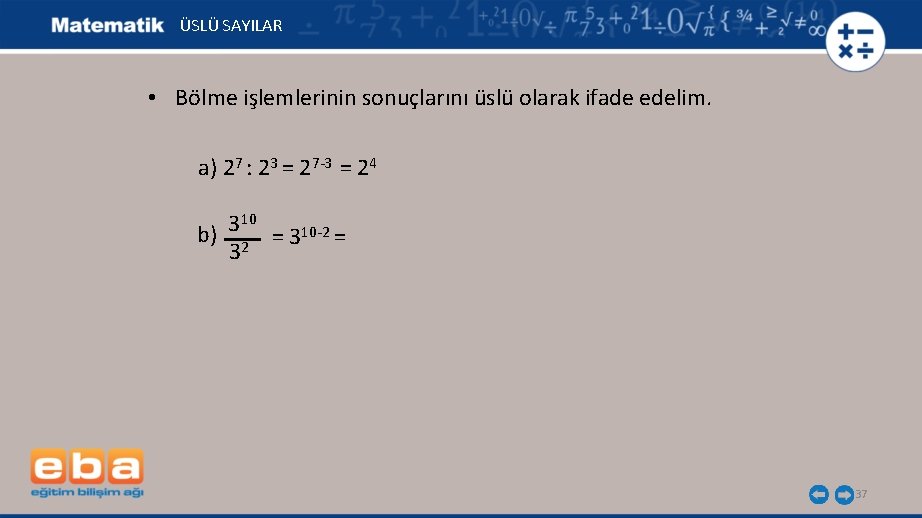 ÜSLÜ SAYILAR • Bölme işlemlerinin sonuçlarını üslü olarak ifade edelim. a) 27 : 23