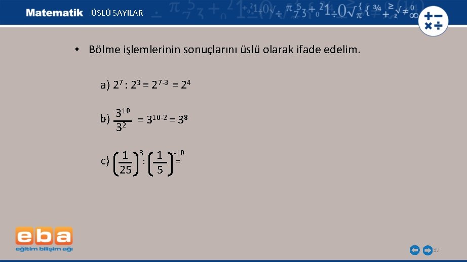 ÜSLÜ SAYILAR • Bölme işlemlerinin sonuçlarını üslü olarak ifade edelim. a) 27 : 23