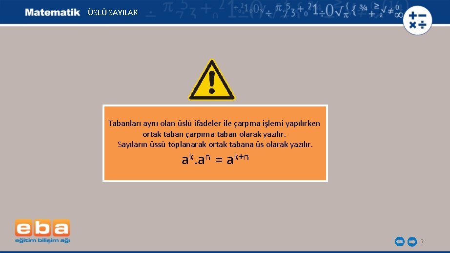 ÜSLÜ SAYILAR Tabanları aynı olan üslü ifadeler ile çarpma işlemi yapılırken ortak taban çarpıma