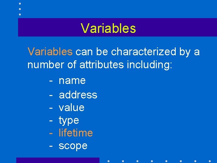 Variables can be characterized by a number of attributes including: - name - address