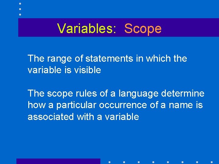 Variables: Scope The range of statements in which the variable is visible The scope