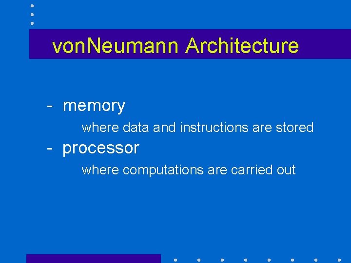 von. Neumann Architecture - memory where data and instructions are stored - processor where