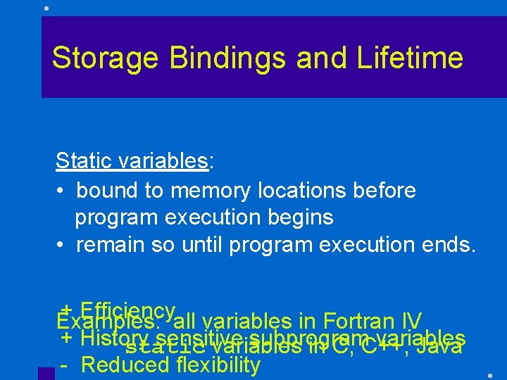 Storage Bindings and Lifetime Static variables: • bound to memory locations before program execution