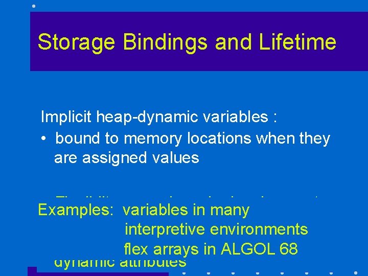 Storage Bindings and Lifetime Implicit heap-dynamic variables : • bound to memory locations when