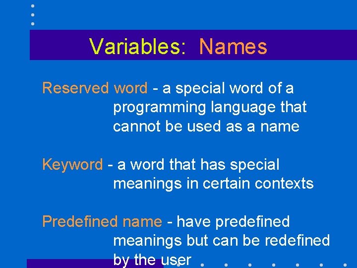 Variables: Names Reserved word - a special word of a programming language that cannot