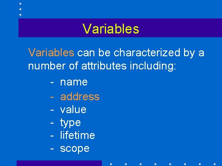 Variables can be characterized by a number of attributes including: - name - address