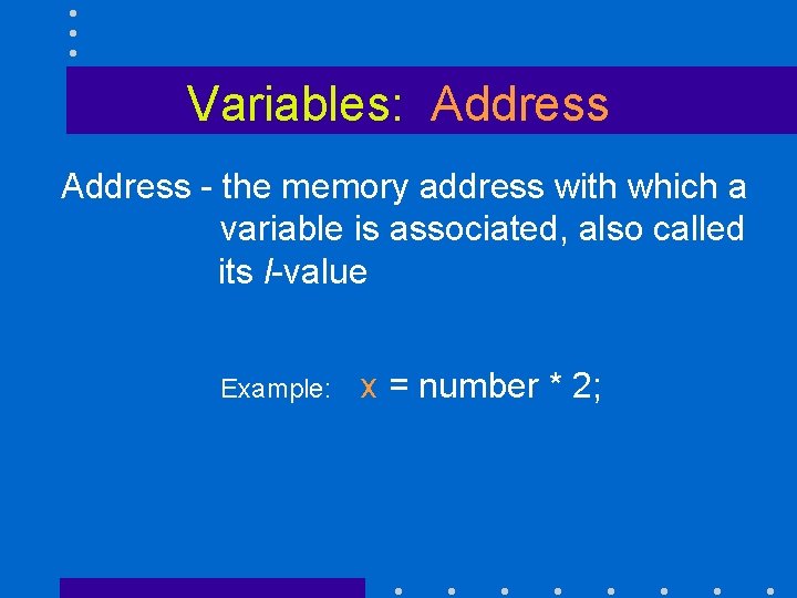 Variables: Address - the memory address with which a variable is associated, also called