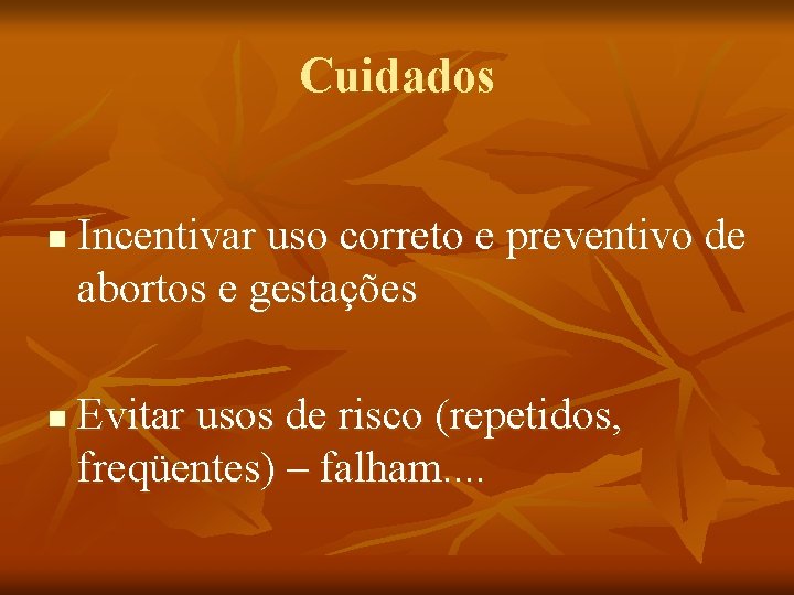 Cuidados n n Incentivar uso correto e preventivo de abortos e gestações Evitar usos