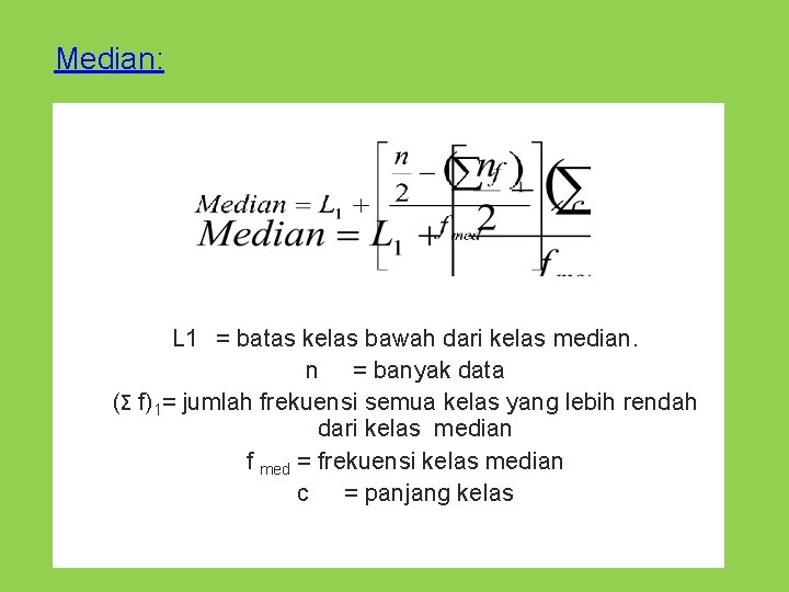 Median: L 1 = batas kelas bawah dari kelas median. n = banyak data