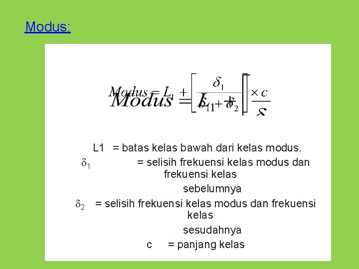 Modus: L 1 = batas kelas bawah dari kelas modus. 1 = selisih frekuensi