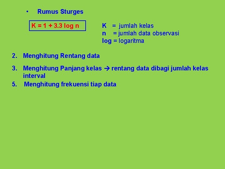  • Rumus Sturges K = 1 + 3. 3 log n K =