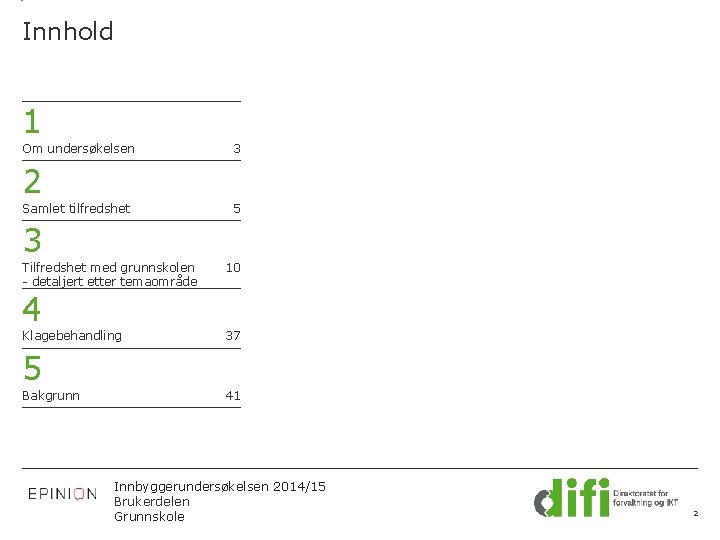 Innhold 1 Om undersøkelsen 3 2 Samlet tilfredshet 5 3 Tilfredshet med grunnskolen -