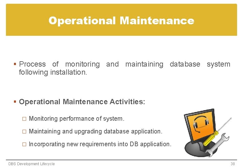 Operational Maintenance § Process of monitoring and maintaining database system following installation. § Operational Operational Maintenance § Process of monitoring and maintaining database system following installation. § Operational
