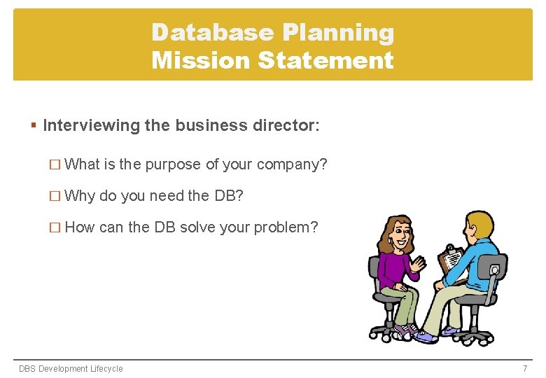 Database Planning Mission Statement § Interviewing the business director: � What is the purpose Database Planning Mission Statement § Interviewing the business director: � What is the purpose