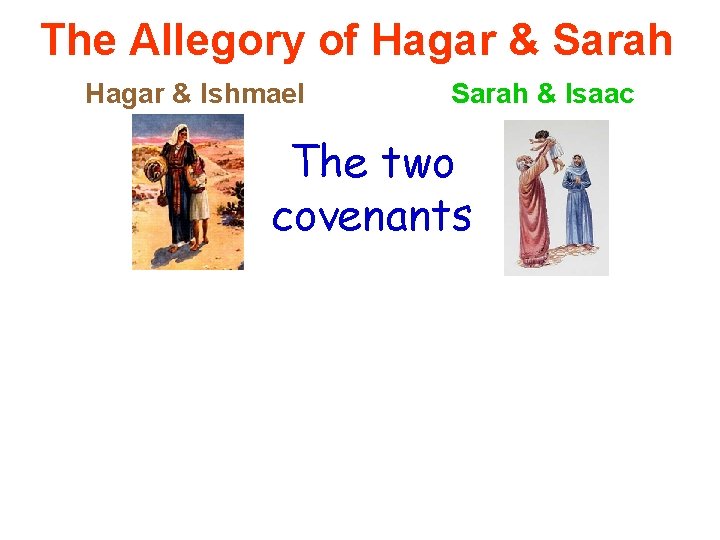 The Allegory of Hagar & Sarah Hagar & Ishmael Sarah & Isaac The two