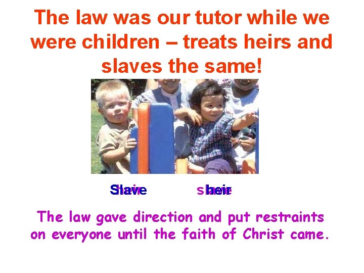 The law was our tutor while we were children – treats heirs and slaves