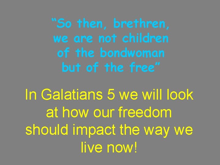 “So then, brethren, we are not children of the bondwoman but of the free”