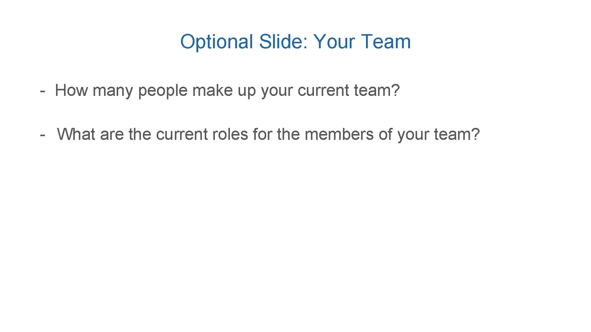 Optional Slide: Your Team - How many people make up your current team? -