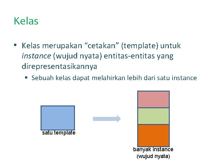 Kelas • Kelas merupakan “cetakan” (template) untuk instance (wujud nyata) entitas-entitas yang direpresentasikannya §