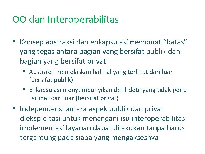 OO dan Interoperabilitas • Konsep abstraksi dan enkapsulasi membuat “batas” yang tegas antara bagian