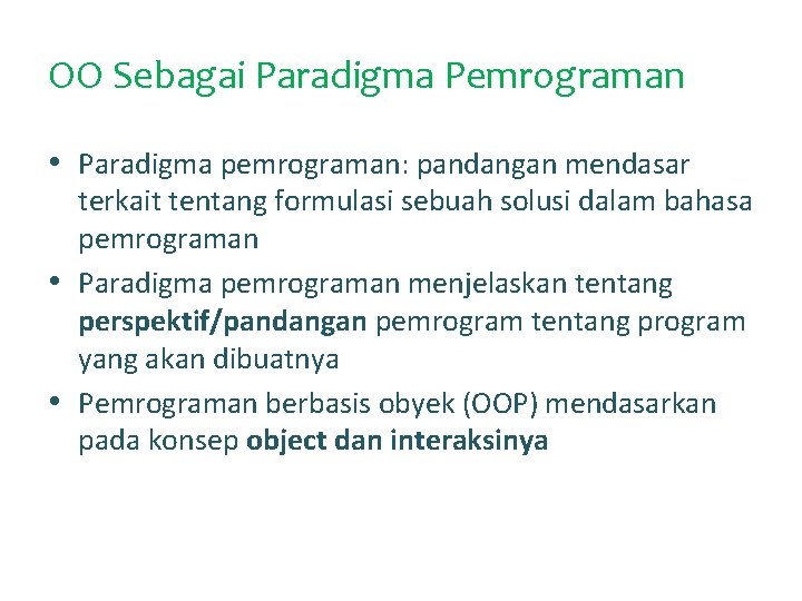 OO Sebagai Paradigma Pemrograman • Paradigma pemrograman: pandangan mendasar terkait tentang formulasi sebuah solusi