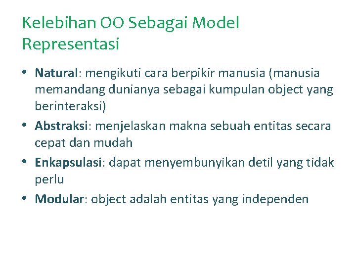 Kelebihan OO Sebagai Model Representasi • Natural: mengikuti cara berpikir manusia (manusia memandang dunianya