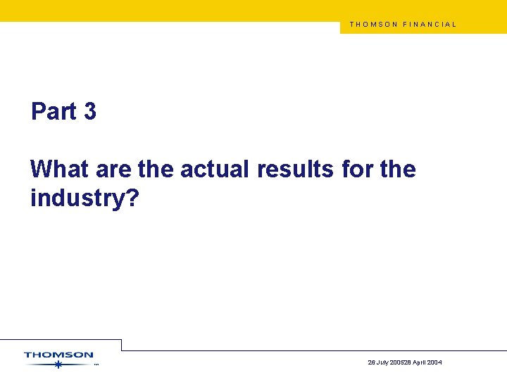 THOMSON FINANCIAL Part 3 What are the actual results for the industry? 26 July