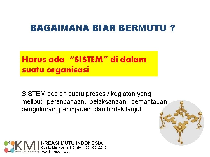 BAGAIMANA BIAR BERMUTU ? Harus ada “SISTEM” di dalam suatu organisasi SISTEM adalah suatu