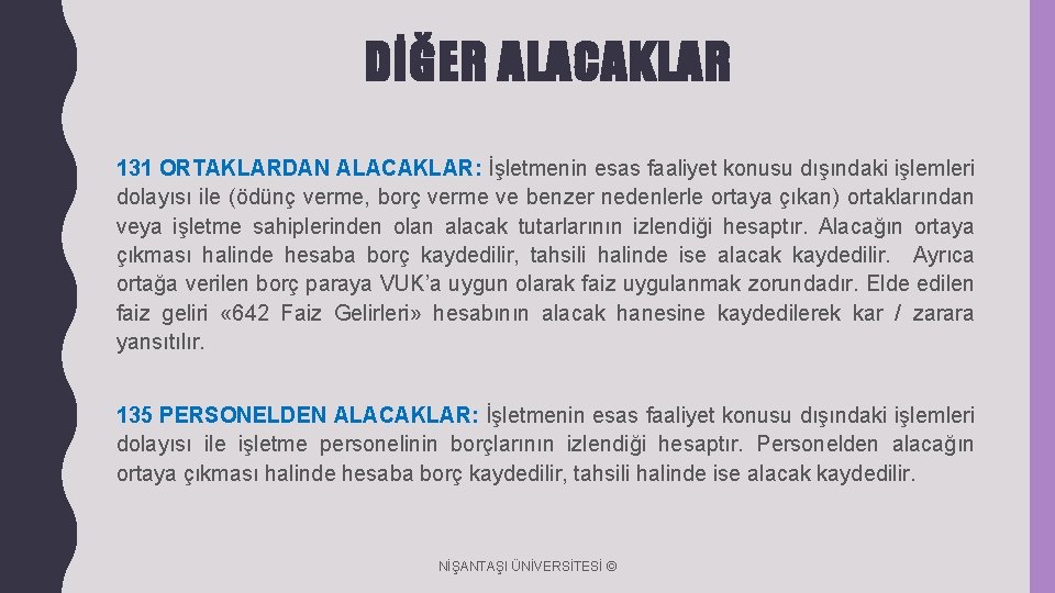 DİĞER ALACAKLAR 131 ORTAKLARDAN ALACAKLAR: İşletmenin esas faaliyet konusu dışındaki işlemleri dolayısı ile (ödünç