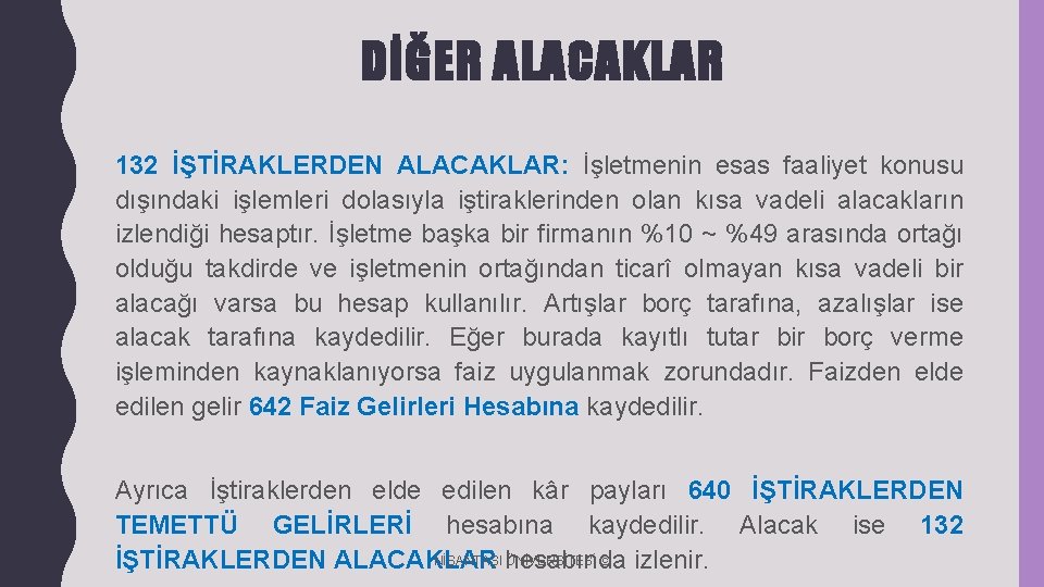 DİĞER ALACAKLAR 132 İŞTİRAKLERDEN ALACAKLAR: İşletmenin esas faaliyet konusu dışındaki işlemleri dolasıyla iştiraklerinden olan