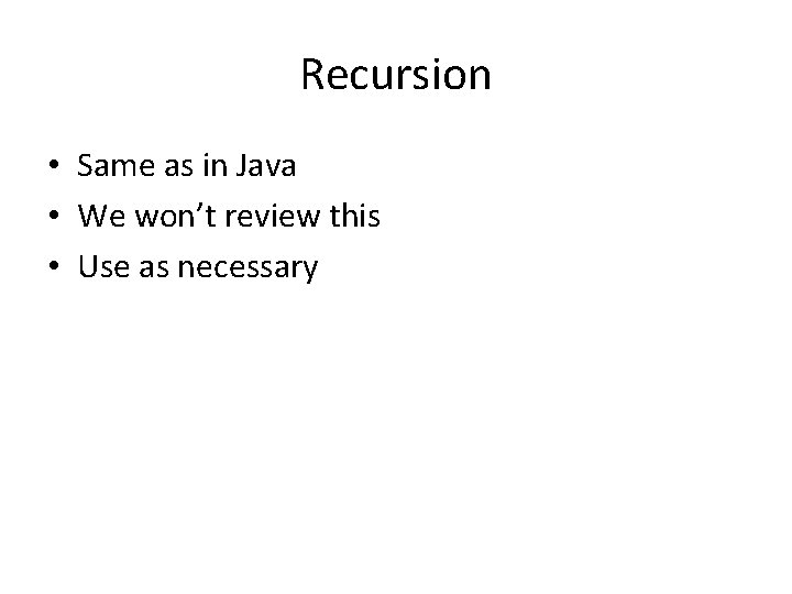 Recursion • Same as in Java • We won’t review this • Use as