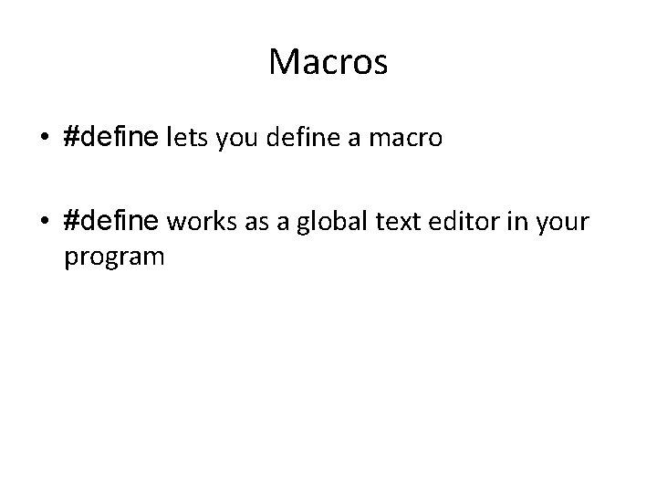 Macros • #define lets you define a macro • #define works as a global