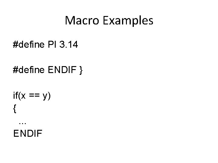 Macro Examples #define PI 3. 14 #define ENDIF } if(x == y) {. .