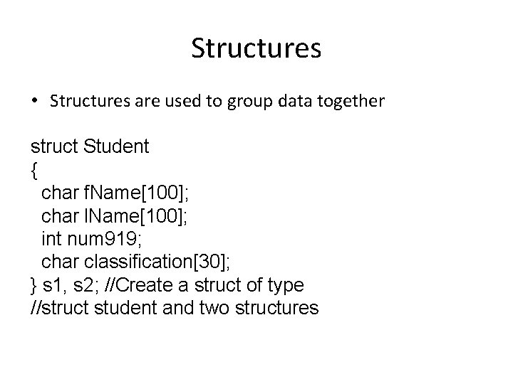 Structures • Structures are used to group data together struct Student { char f.