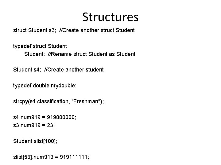 Structures struct Student s 3; //Create another struct Student typedef struct Student; //Rename struct