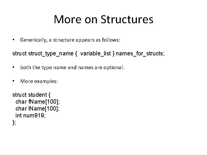 More on Structures • Generically, a structure appears as follows: struct_type_name { variable_list }