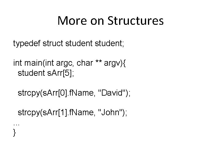 More on Structures typedef struct student; int main(int argc, char ** argv){ student s.